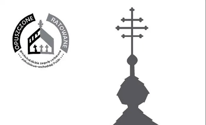 OPUSZCZONE – RATOWANE greckokatolickie zespoły cerkiewne południowo-wschodniej Polski